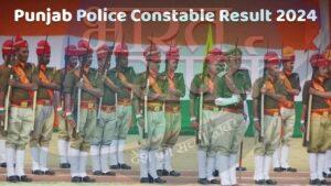 Punjab Police Constable Result 2024: पंजाब पुलिस कांस्टेबल भर्ती परीक्षा का…