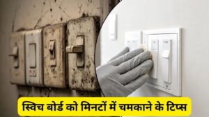 स्विच बोर्ड पर जमा गंदगी की वजह से नहीं होंगे शर्मिंदा, इन 5 टिप्स से मिनटों में…